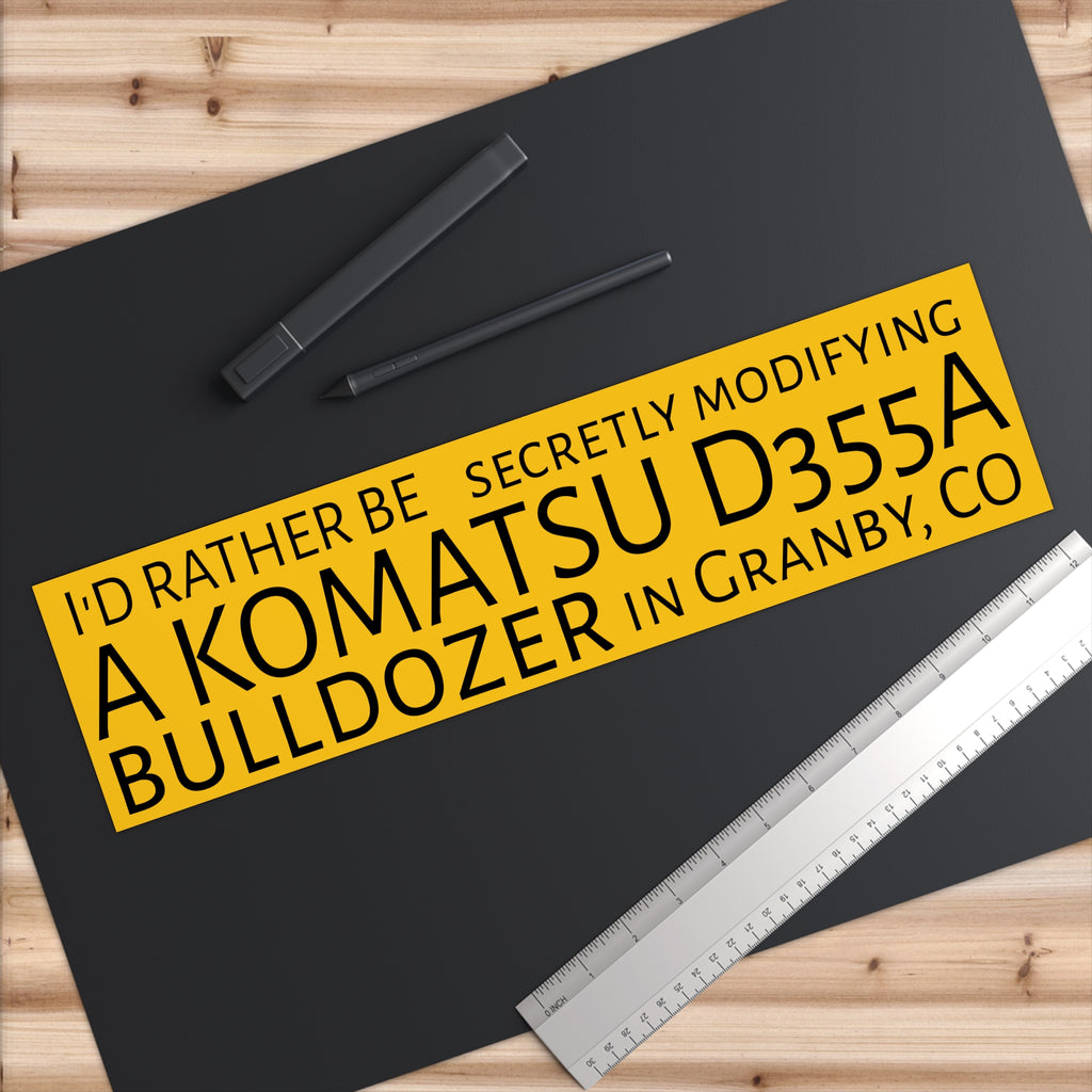 I'd Rather Be Modifying a KOMATSU D355A BULLDOZER in Granby Colorado Bumper Sticker - Proud Libertarian - Proud Libertarian