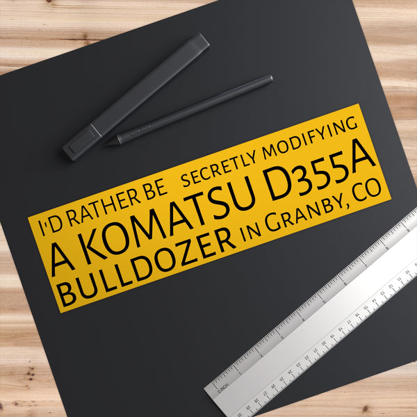 I'd Rather Be Modifying a KOMATSU D355A BULLDOZER in Granby Colorado Bumper Sticker - Proud Libertarian - Proud Libertarian