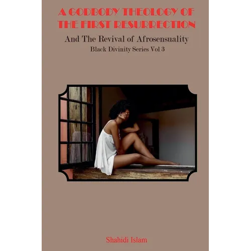 A Godbody Theology of the First Resurrection: and the Revival of Afrosensuality Black Divinity Series Vol 3