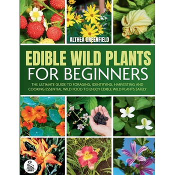 The Complete Guide To Edible Wild Plants For Beginners: The Ultimate Guide To Foraging, Identifying, Harvesting And Cooking Essential Wild Food To Enj