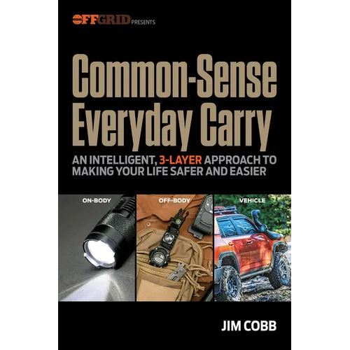 Common-Sense Everyday Carry: An Intelligent, 3-Layer Approach to Making Your Life Safer and Easier