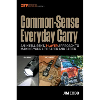 Common-Sense Everyday Carry: An Intelligent, 3-Layer Approach to Making Your Life Safer and Easier