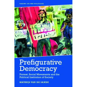 Prefigurative Democracy: Protest, Social Movements and the Political Institution of Society