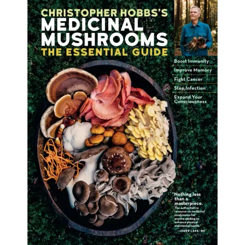 Christopher Hobbs's Medicinal Mushrooms: The Essential Guide: Boost Immunity, Improve Memory, Fight Cancer, Stop Infection, and Expand Your Consciousn - Paperback