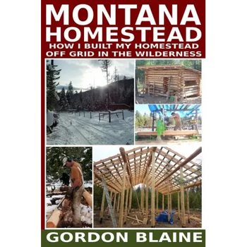 Montana Homestead: How I Built My Homestead Off Grid In The Wilderness