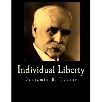 Individual Liberty (Large Print Edition): Selections From the Writings of Benjamin R. Tucker