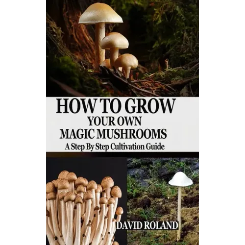 How to Grow Your Own Magic Mushrooms: A Step By Step Cultivation Guide - Paperback