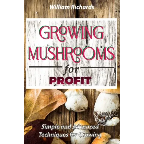 GROWING MUSHROOMS for PROFIT: Simple and Advanced Techniques for Growing - Paperback