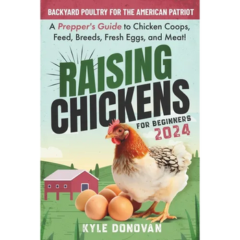 Raising Chickens for Beginners 2024: Backyard Poultry for the American Patriot. A Prepper's Guide to Chicken Coops, Feed, Breeds, Fresh Eggs, and Meat