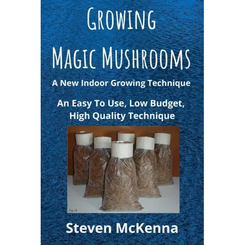 Growing Magic Mushrooms. A New Indoor Growing Technique: An Easy To Use, Low Budget, High Quality Technique - Paperback