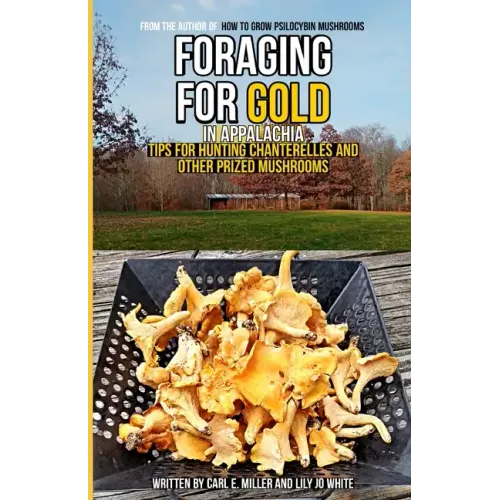 Foraging for Gold in Appalachia: Tips for Hunting Chanterelles and Other Prized Mushrooms - Paperback