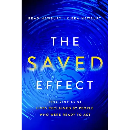 The Saved Effect: True Stories of Lives Reclaimed by People Who Were Willing to ACT