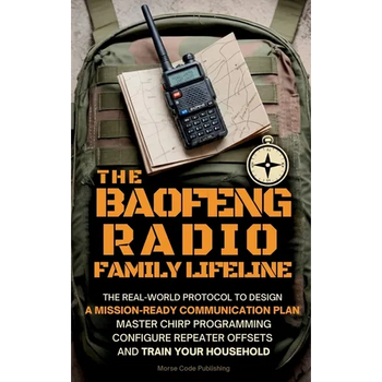The Baofeng Radio Family Lifeline: The Real-World Protocol to Design a Mission-Ready Communication Plan, Master CHIRP Programming, Configure Repeater