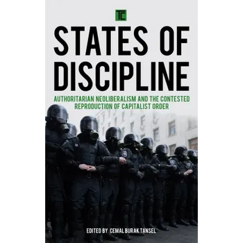 States of Discipline: Authoritarian Neoliberalism and the Contested Reproduction of Capitalist Order