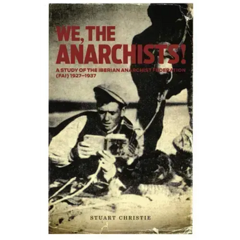 We, the Anarchists!: A Study of the Iberian Anarchist Federation (Fai) 1927-1937