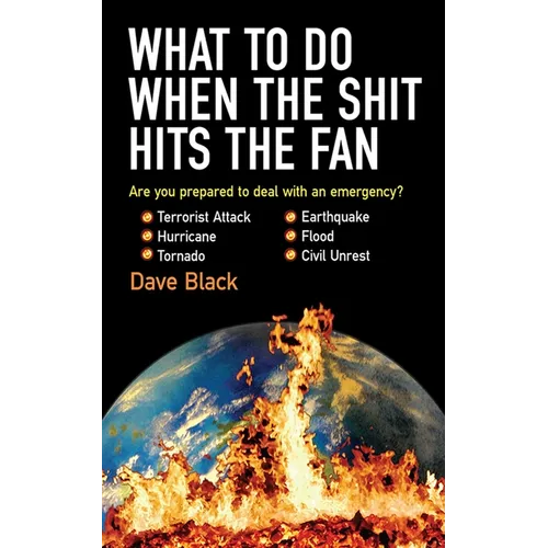 What to Do When the Shit Hits the Fan: The Ultimate Prepper?s Guide to Preparing For, and Coping With, Any Emergency