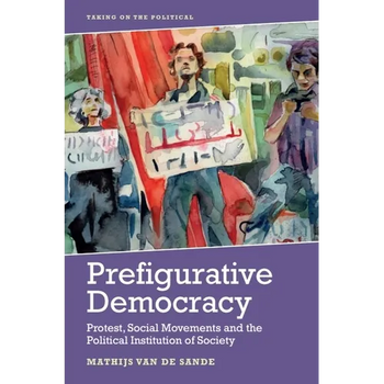Prefigurative Democracy: Protest, Social Movements and the Political Institution of Society - Hardcover