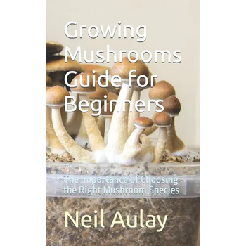 Growing Mushrooms Guide for Beginners: The Importance of Choosing the Right Mushroom Species - Paperback