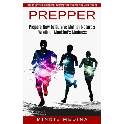 Prepper: How to Develop Situational Awareness the Way the Us Military Does (Prepare Now to Survive Mother Nature's Wrath or Mankind's Madness)