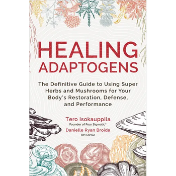 Healing Adaptogens: The Definitive Guide to Using Super Herbs and Mushrooms for Your Body's Restoration, Defense, and Performance - Paperback