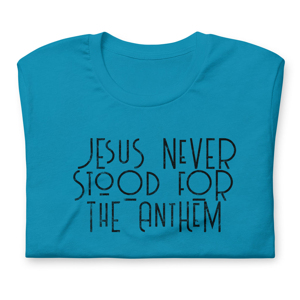 Jesus Never Stood for the Anthem t-shirt