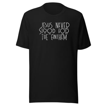 Jesus Never Stood for the Anthem t-shirt - Proud Libertarian - Proud Libertarian