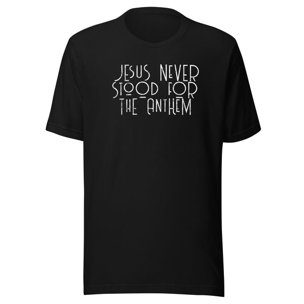 Jesus Never Stood for the Anthem t-shirt - Proud Libertarian - Proud Libertarian