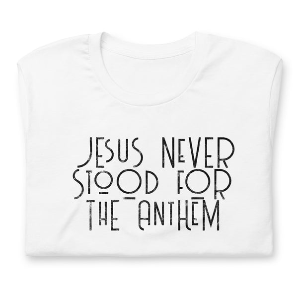 Jesus Never Stood for the Anthem t-shirt