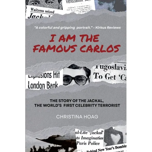 I Am the Famous Carlos: The Story of Carlos the Jackal, the World's First Celebrity Terrorist