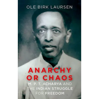 Anarchy or Chaos: M. P. T. Acharya and the Indian Struggle for Freedom