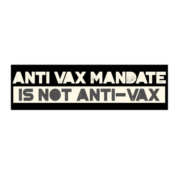 Anti-Vax Mandate is Not Anti-Vax Bumper Sticker - Proud Libertarian - Proud Libertarian