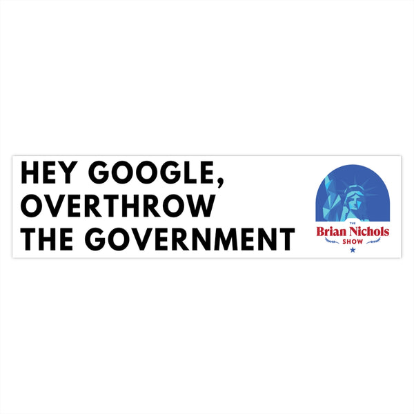 Hey Google, Overthrow the Government Bumper Sticker (The Brian Nichols Show) - Proud Libertarian - Printify