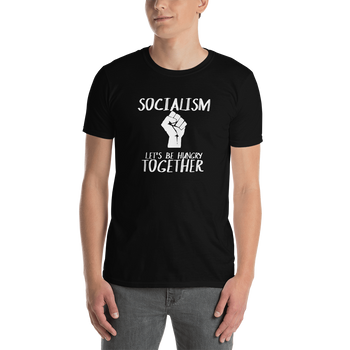 Socialism Let's Be Hungry Together Short-Sleeve Unisex T-Shirt - Proud Libertarian - Proud Libertarian