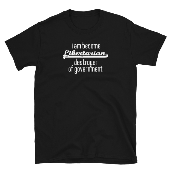 I am Become Libertarian Destroyer of Government - Short-Sleeve Unisex T-Shirt - Proud Libertarian - Proud Libertarian