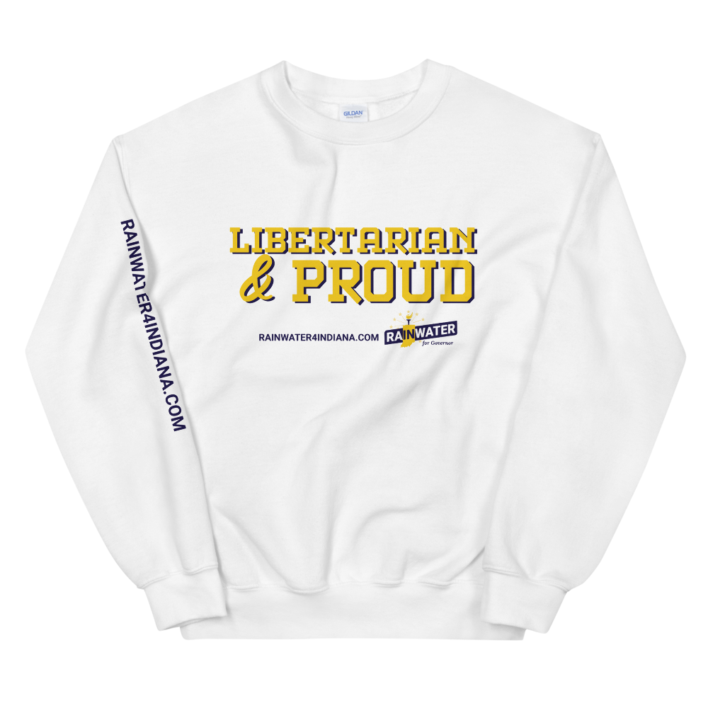 Libertarian and Proud - Rainwater for Indiana Sweatshirt - Proud Libertarian - Donald Rainwater