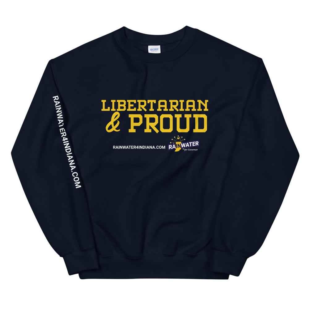 Libertarian and Proud - Rainwater for Indiana Sweatshirt - Proud Libertarian - Donald Rainwater