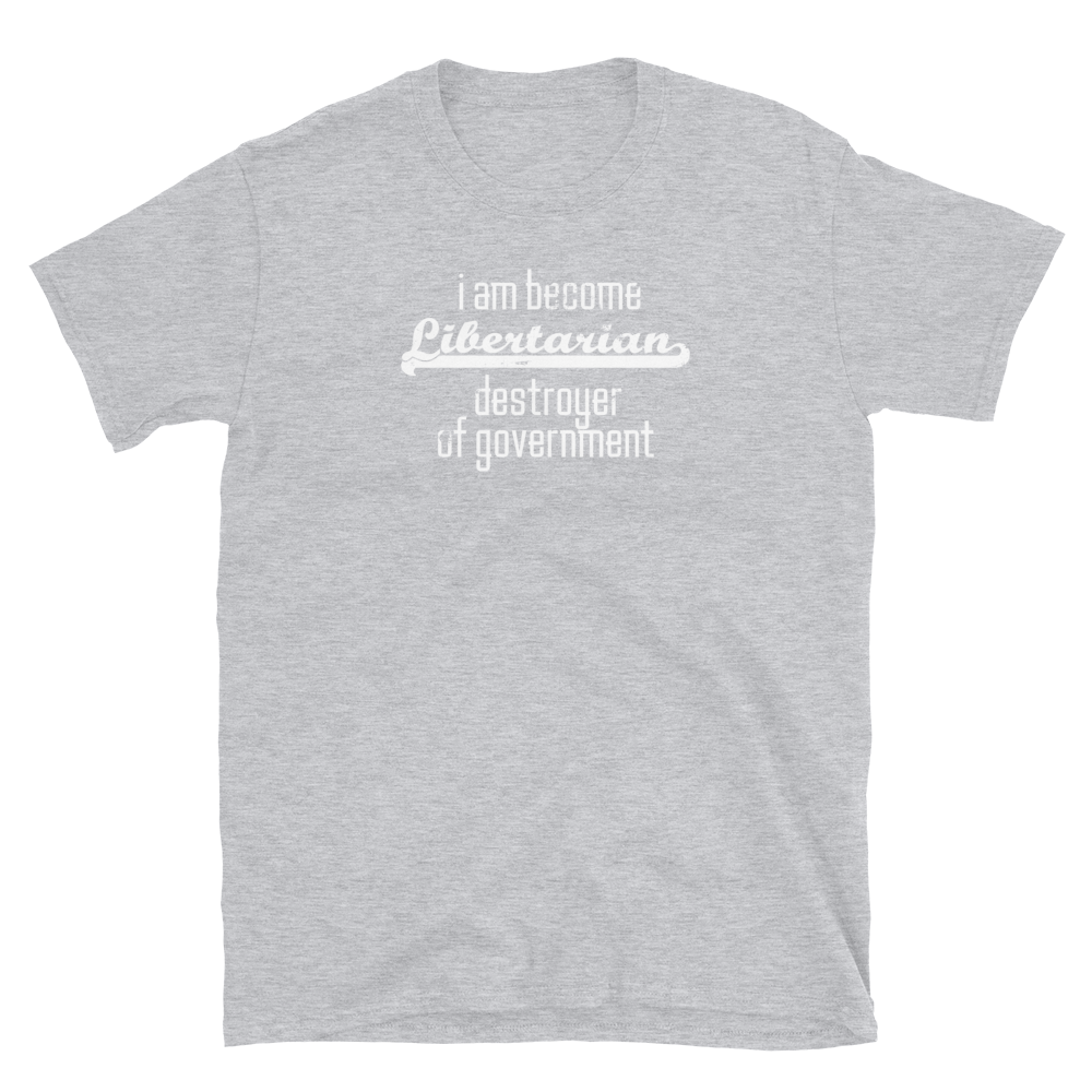 I am Become Libertarian Destroyer of Government - Short-Sleeve Unisex T-Shirt - Proud Libertarian - Proud Libertarian