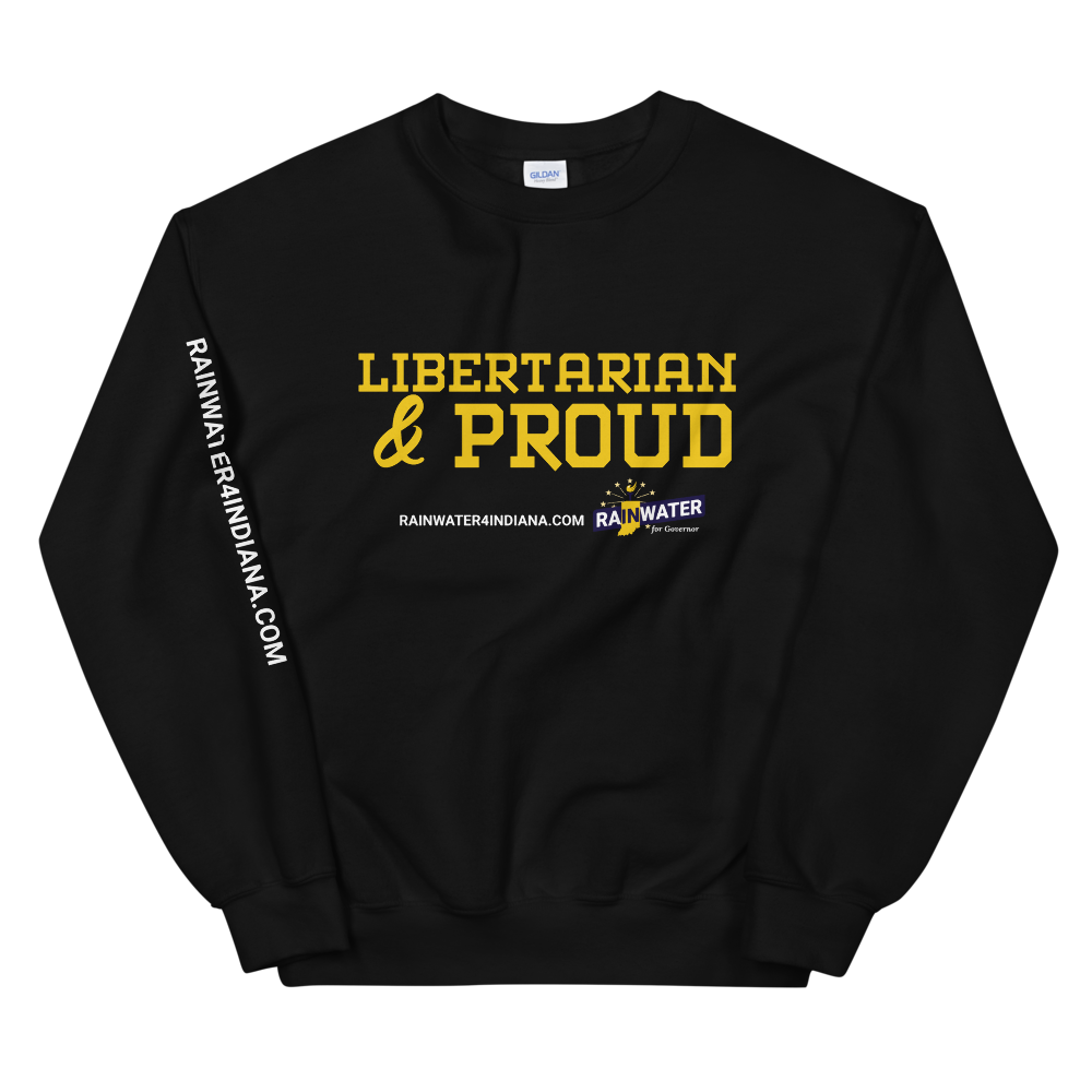 Libertarian and Proud - Rainwater for Indiana Sweatshirt - Proud Libertarian - Donald Rainwater