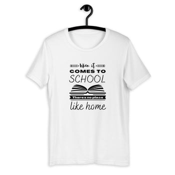 When It Comes to School there is no place like home T-Shirt - Proud Libertarian - Proud Libertarian