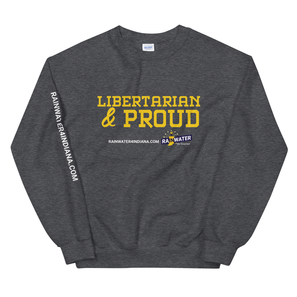 Libertarian and Proud - Rainwater for Indiana Sweatshirt - Proud Libertarian - Donald Rainwater