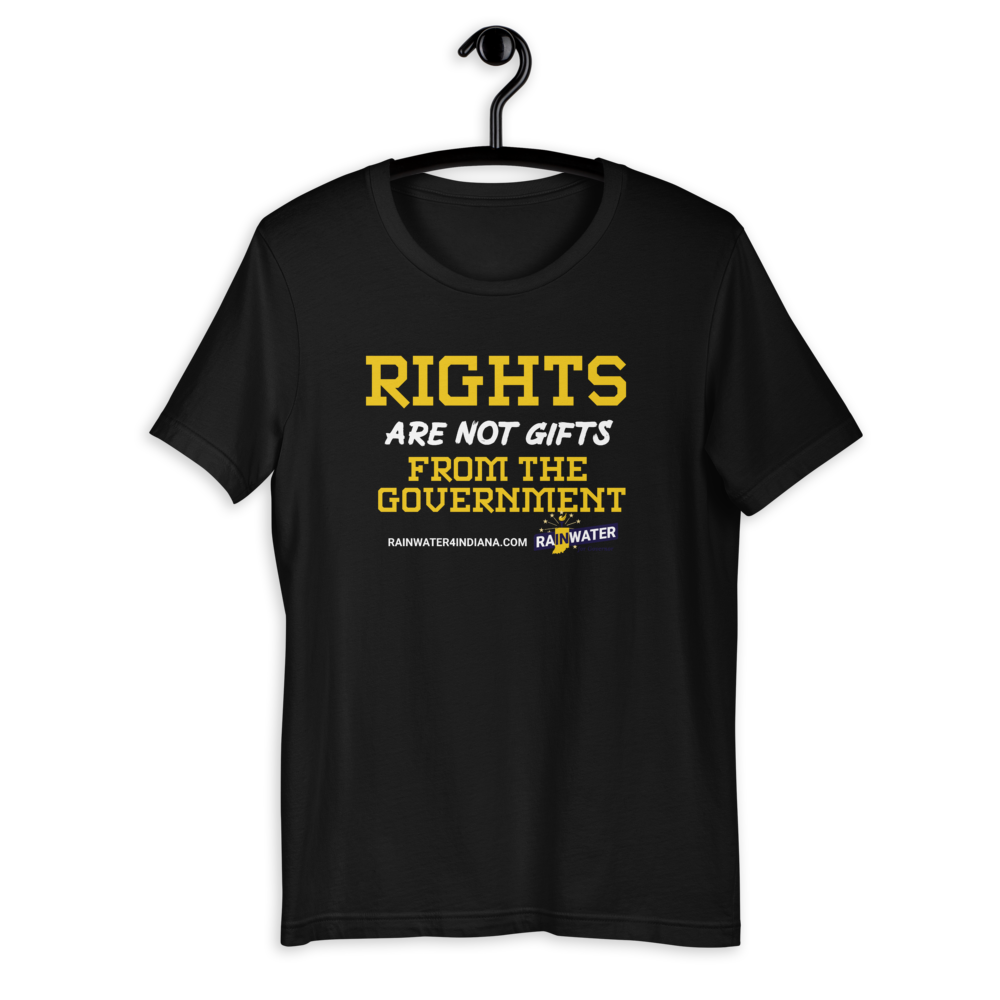 Rights are not Gifts - Rainwater for Indiana T-Shirt - Proud Libertarian - Donald Rainwater