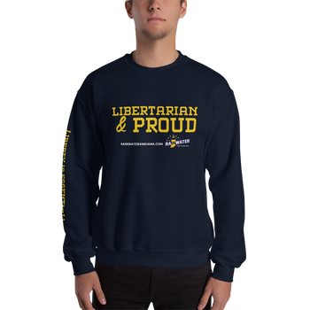 Libertarian and Proud - Rainwater for Indiana Sweatshirt - Proud Libertarian - Donald Rainwater