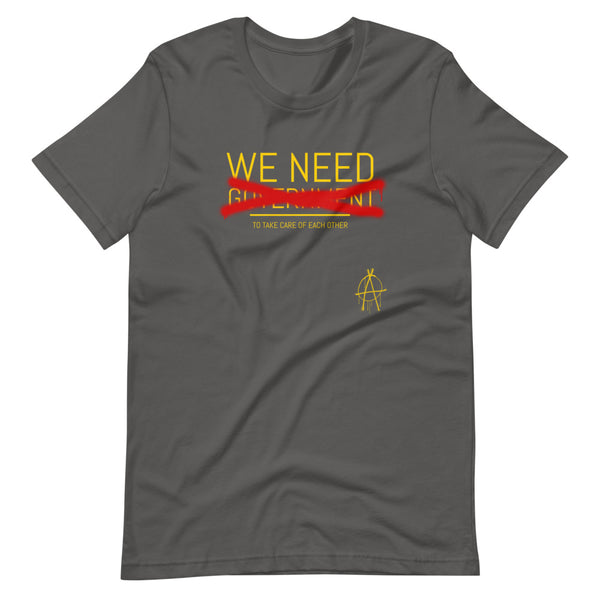 WE NEED (to take care of Each other) Anarchy Shirt - Proud Libertarian - Proud Libertarian