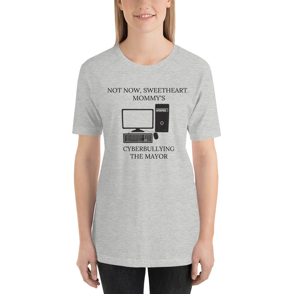 Not Now Sweetheart Mommy’s Cyberbullying The Mayor Short-Sleeve Unisex T-Shirt - Proud Libertarian - Proud Libertarian