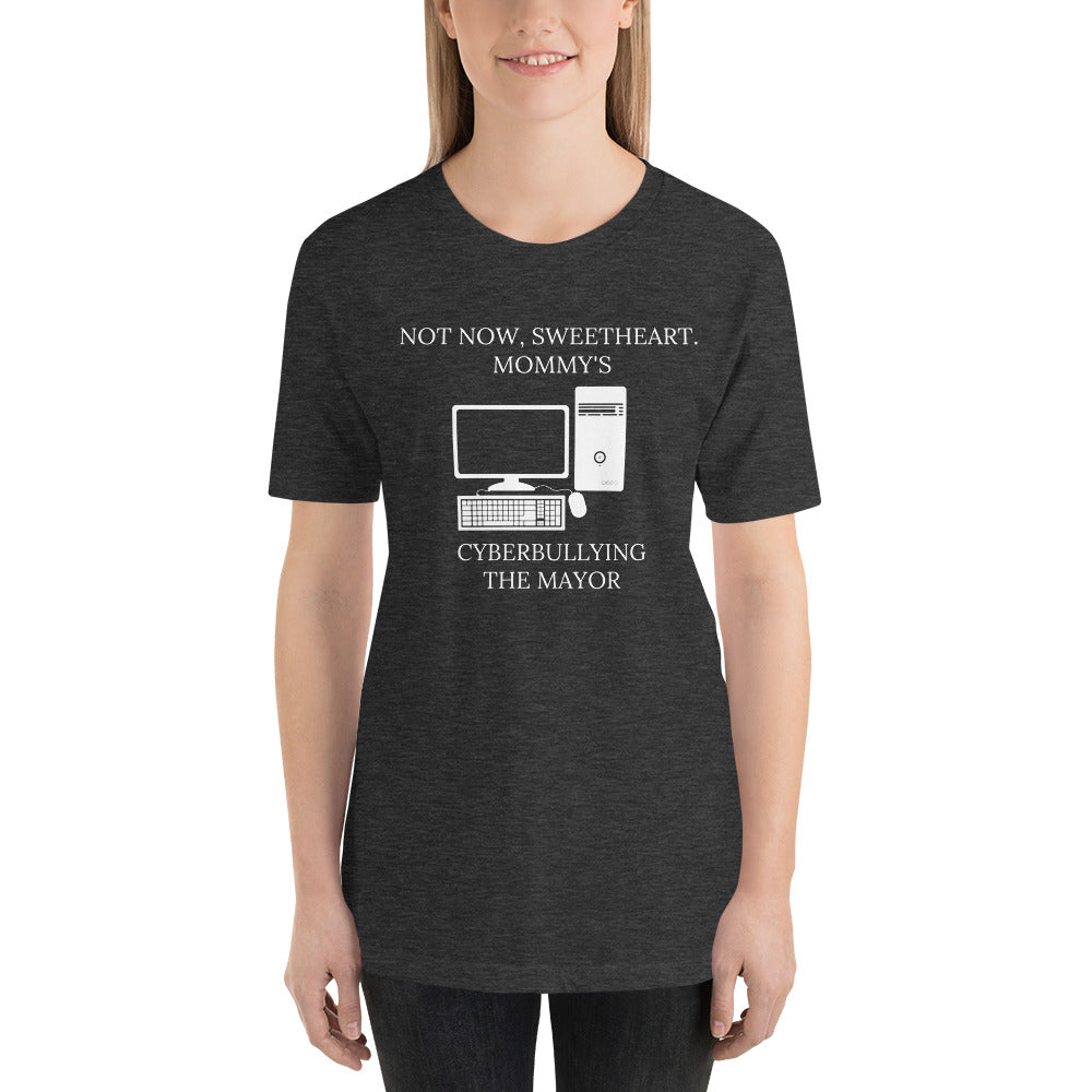 Not Now Sweetheart Mommy’s Cyberbullying The Mayor Short-Sleeve Unisex T-Shirt - Proud Libertarian - Proud Libertarian