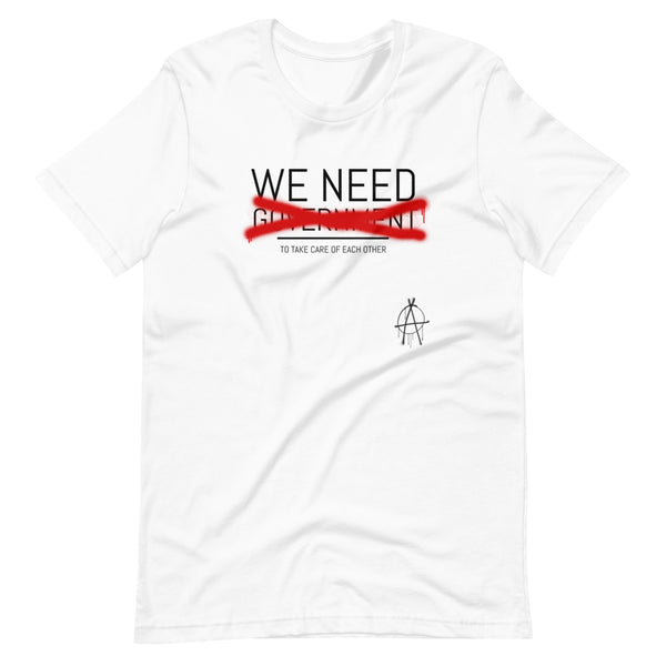 WE NEED (to take care of Each other) Anarchy Shirt - Proud Libertarian - Proud Libertarian