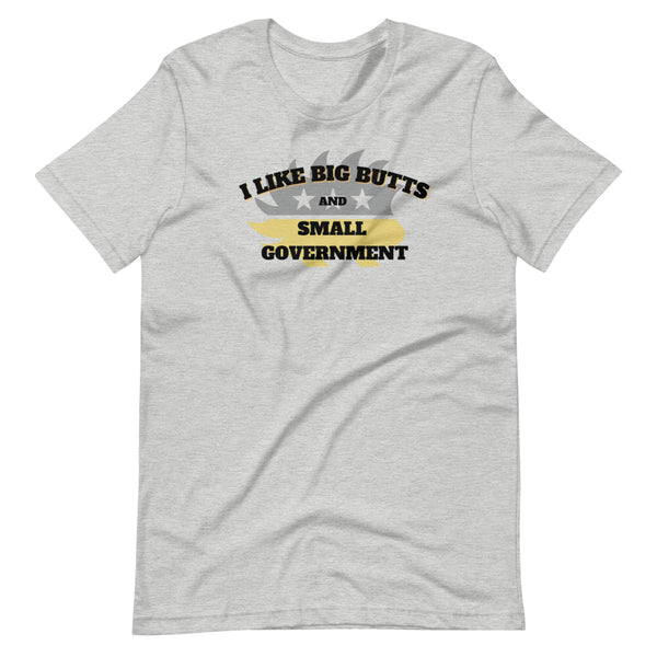 I like Big Butts and Small Government Short-Sleeve Unisex T-Shirt - Proud Libertarian - Alaska Libertarian Party