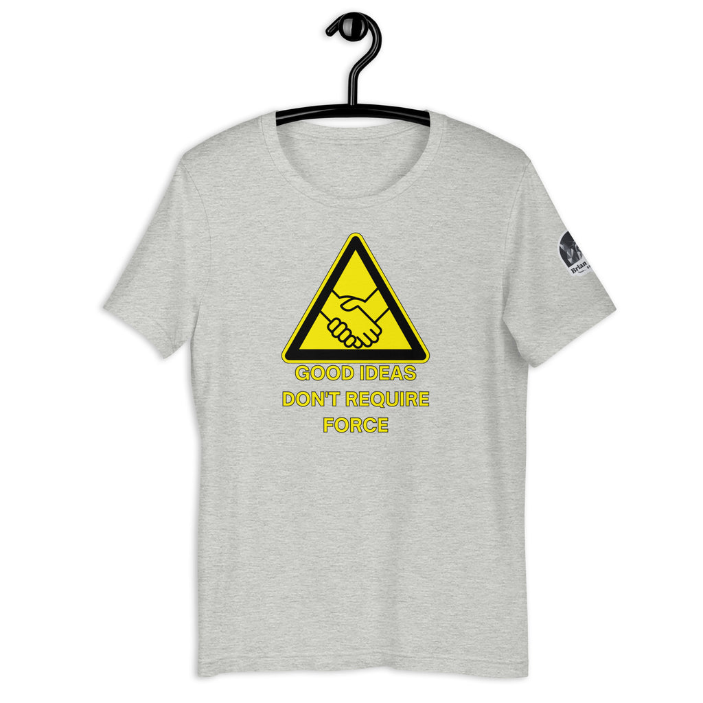 Good Ideas Don't Require Force Unisex t-shirt - Proud Libertarian - The Brian Nichols Show