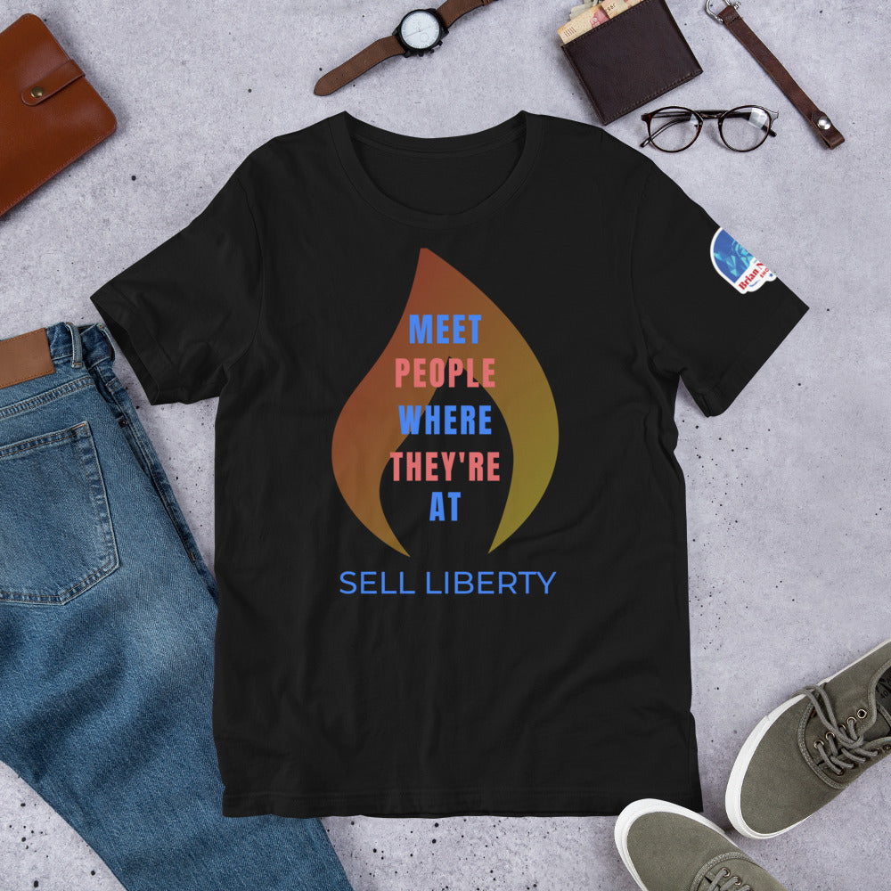 Meet People where they're At - Sell Liberty Unisex t-shirt - Proud Libertarian - The Brian Nichols Show