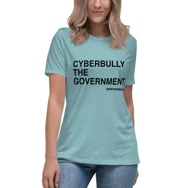 Cyberbully the Government Women's Relaxed t-shirt